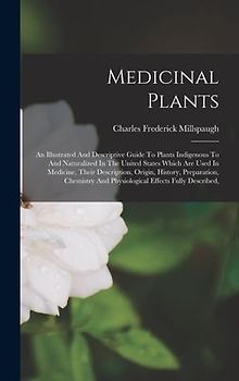 Medicinal Plants: An Illustrated And Descriptive Guide To Plants Indigenous To And Naturalized In The United States Which Are Used In Me