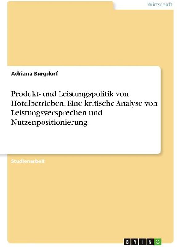 Produkt- und Leistungspolitik von Hotelbetrieben. Eine kritische Analyse von Leistungsversprechen und Nutzenpositionierung