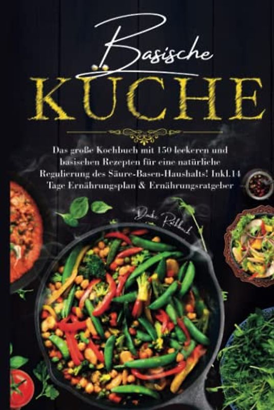 Basische Küche: Das große Kochbuch mit 150 leckeren und basischen Rezepten für eine natürliche Regulierung des Säure-Basen-Haushalts! Inkl. 14 Tage Ernährungsplan & Ratgeber.