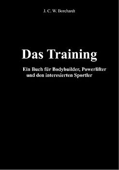 Das Training. Ein Buch für Bodybuilder, Powerlifter und den interesierten Sportler