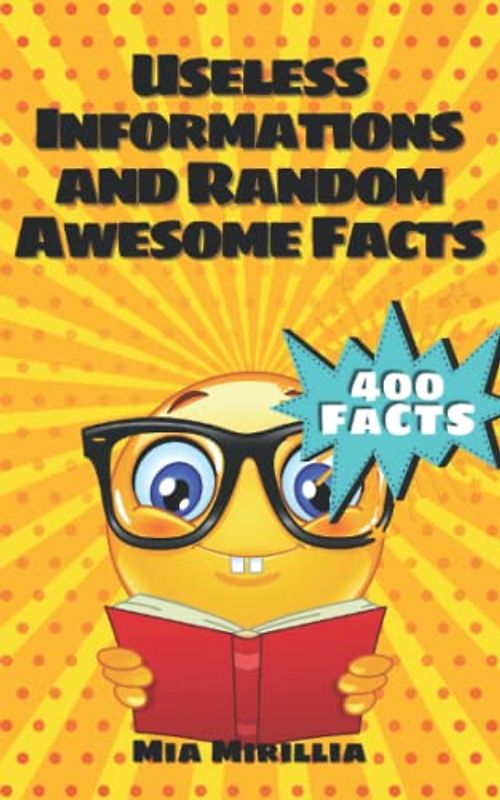 400 Useless Informations and Random Awesome Facts: The big useless information encyclopedia for kids | Gift idea for smart girls and boys