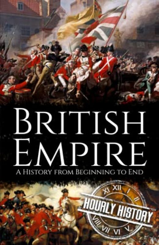 British Empire: A History from Beginning to End
