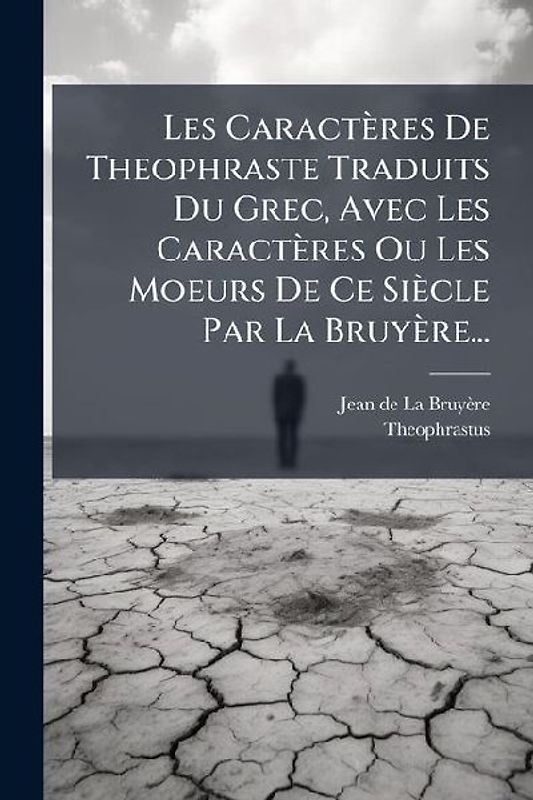 Les Caractères De Theophraste Traduits Du Grec, Avec Les Caractères Ou Les Moeurs De Ce Siècle Par La Bruyère...