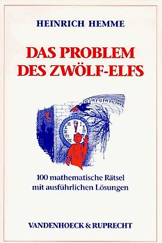 Das Problem des Zwölf-Elfs. 100 mathematische Rätsel mit ausführlichen Lösungen
