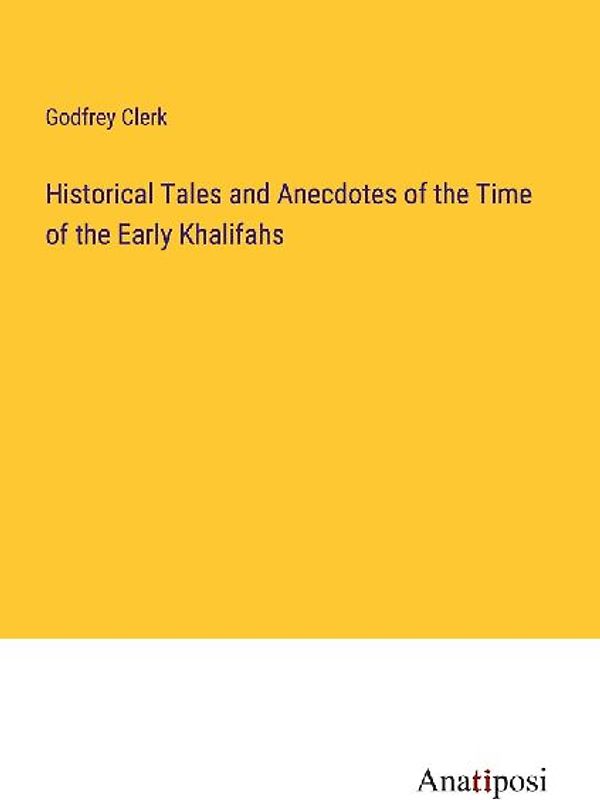 Historical Tales and Anecdotes of the Time of the Early Khalifahs
