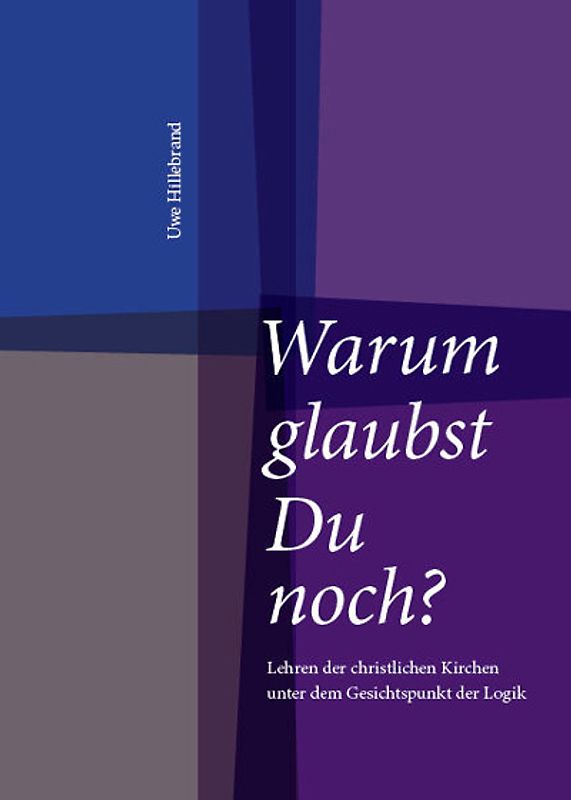Warum glaubst Du noch?. Lehren der christlichen Kirchen unter dem Gesichtspunkt der Logik