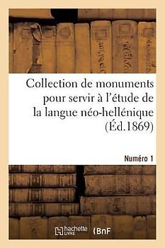 Collection de Monuments Pour Servir À l'Étude de la Langue Néo-Hellénique. Numéro 1