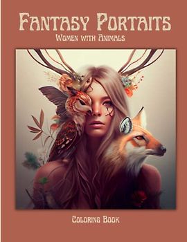 Fantasy Portraits: 50 Beautiful Women with Animals Coloring Pages. Relax with Fantastical Portraits for Adult and Teens. One Sided Images. 8.5 x 11 Size