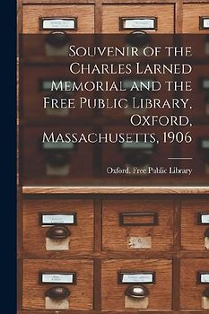 Souvenir of the Charles Larned Memorial and the Free Public Library, Oxford, Massachusetts, 1906