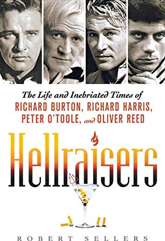 Hellraisers: The Life and Inebriated Times of Richard Burton, Richard Harris, Peter O'Toole, and Oliver Reed