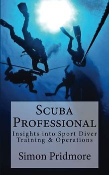 Scuba Professional: Insights into Sport Diver Training & Operations (The Scuba Series, Band 4)