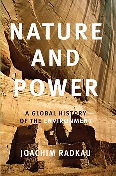 Nature and Power: A Global History of the Environment (Publications of the German Historical Institute) - Joachim Radkau