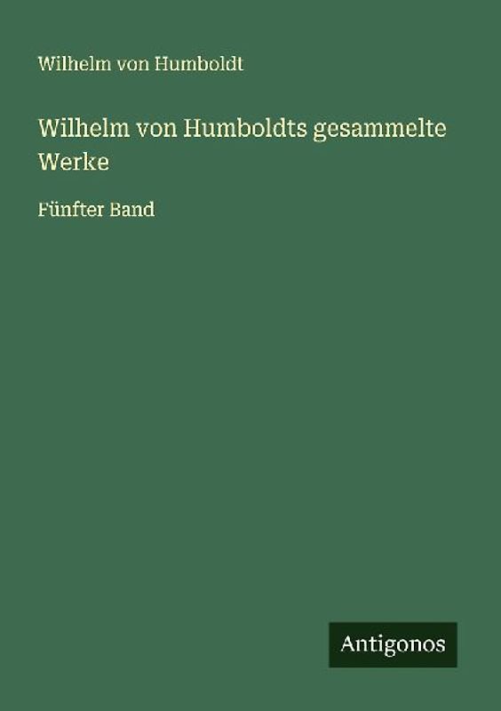 Wilhelm von Humboldts gesammelte Werke