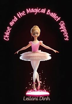 CHLOE AND THE MAGICAL BALLET SLIPPERS: The Magical Ballet Shoes | A Ballerina's Dreams: A Tale of Courage, Confidence, and Self-Belief | Children Book Ages 1 - 8
