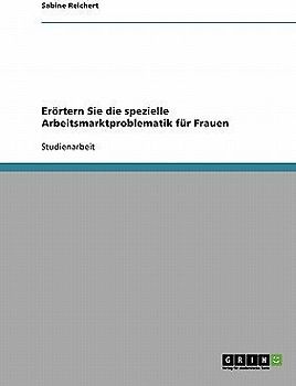 Erörtern Sie die spezielle Arbeitsmarktproblematik für Frauen