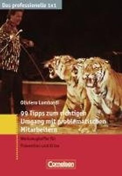 Das professionelle 1 x 1 99 Tipps zum richtigen Umgang mit problematischen Mitarbeitern