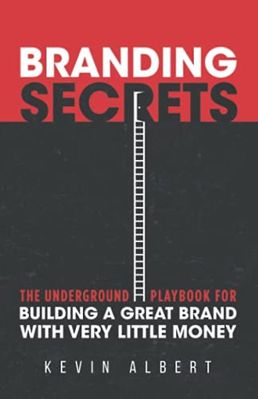 Branding Secrets: The Underground Playbook for Building a Great Brand with Very Little Money