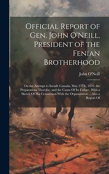 Official Report of Gen. John O'Neill, President of the Fenian Brotherhood