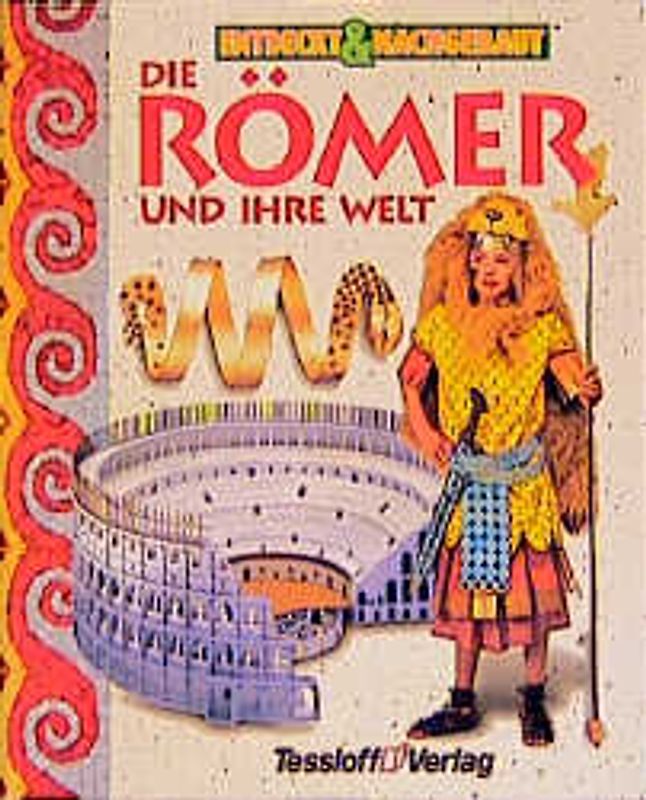 Die Römer und ihre Welt. Entdeckt & Nachgebaut
