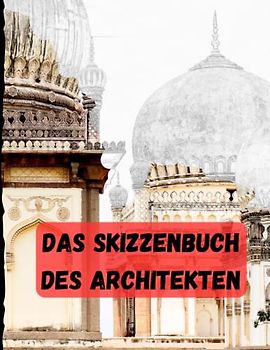 Das Skizzenbuch des Architekten: 80 Meisterwerke zur Inspiration: Skizzieren, Zeichnen und Designen mit echten architektonischen Schätzen