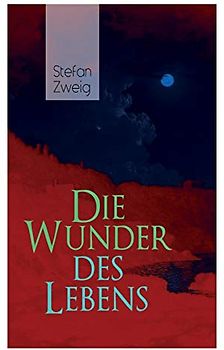 Die Wunder des Lebens: Bereits in dieser frühen Arbeit sind viele Themen von Stefan Zweig vorhanden: eine unwahrscheinliche Begegnung, der Sinn des ... und seine große Vorliebe für Geschichte