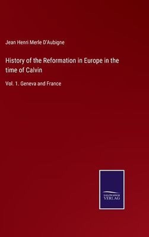 History of the Reformation in Europe in the time of Calvin