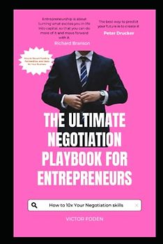 The Ultimate Negotiation Playbook for Entrepreneurs: How to Secure Funding, Partnerships, and Deals for Your Business.