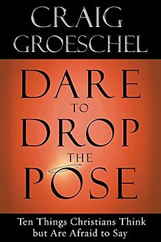 Dare to Drop the Pose: Ten Things Christians Think but Are Afraid to Say