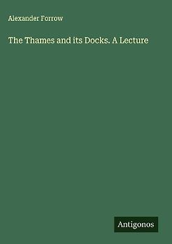 The Thames and its Docks. A Lecture