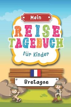 Reisetagebuch für Kinder Bretagne: Frankreich Urlaubstagebuch zum Ausfüllen,Eintragen,Malen,Einkleben für Ferien & Urlaub A5, Aktivitätsbuch & ... Kinder Buch für Reise & unterwegs