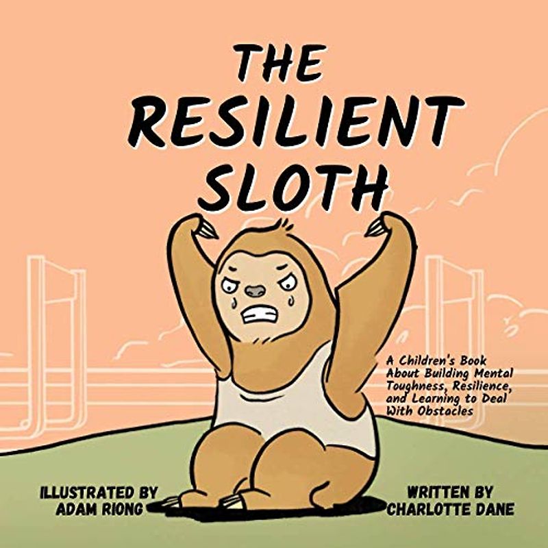 The Resilient Sloth: A Children’s Book About Building Mental Toughness, Resilience, and Learning to Deal with Obstacles