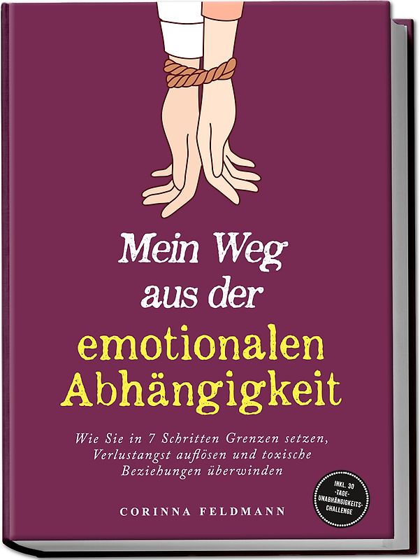 Mein Weg aus der emotionalen Abhängigkeit: Wie Sie in 7 Schritten Grenzen setzen, Verlustangst auflösen und toxische Beziehungen überwinden - inkl. 30-Tage-Unabhängigkeits-Challenge