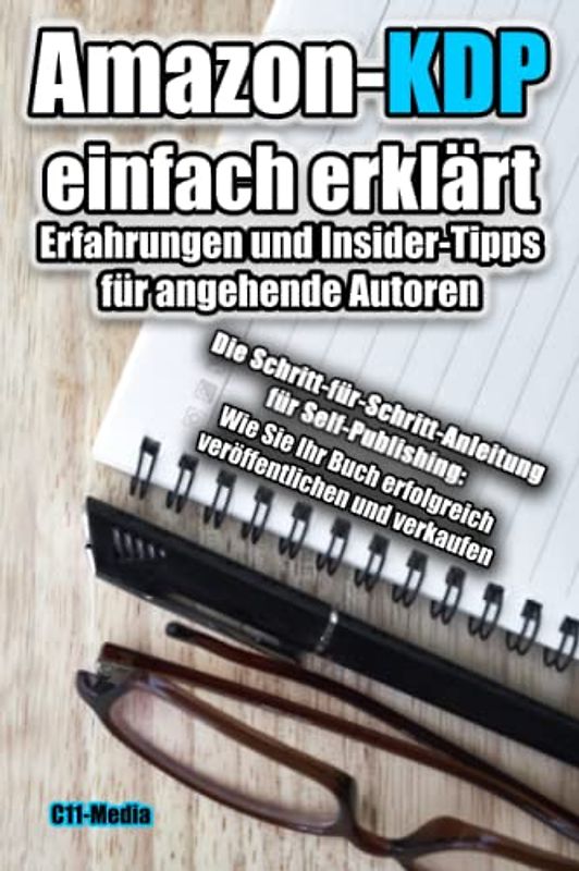 Amazon-KDP einfach erklärt | Erfahrungen und Insider-Tipps für angehende Autoren: Die Schritt-für-Schritt-Anleitung für Self-Publishing: Wie Sie Ihr Buch erfolgreich veröffentlichen und verkaufen