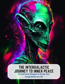 The Intergalactic Journey to Inner Peace: 50 Intricate Designs to Bring Your Imagination to Life