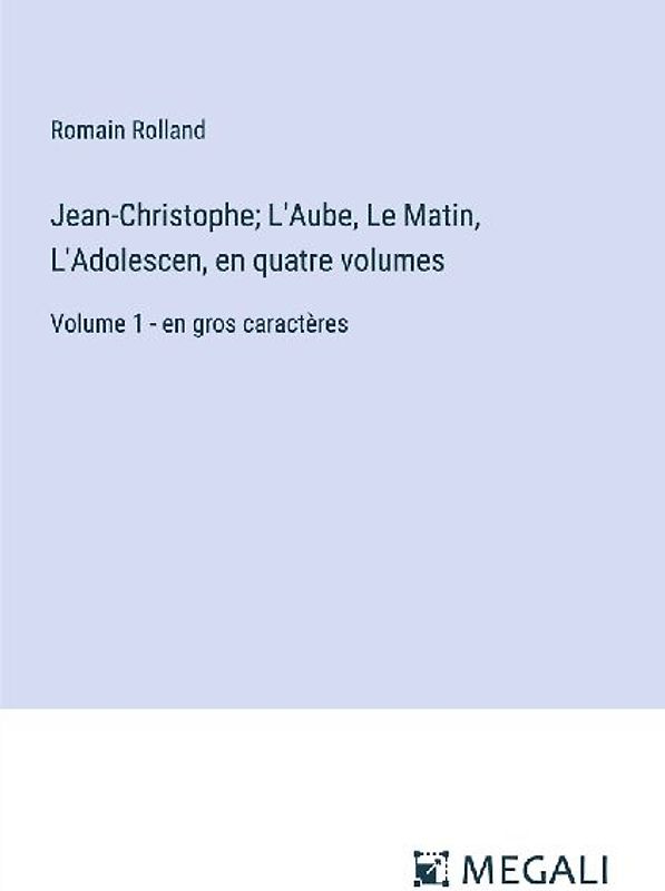 Jean-Christophe; L'Aube, Le Matin, L'Adolescen, en quatre volumes
