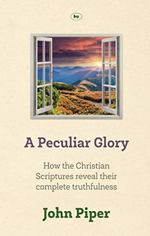 A Peculiar Glory: How The Christian Scriptures Reveal Their Complete Truthfulness