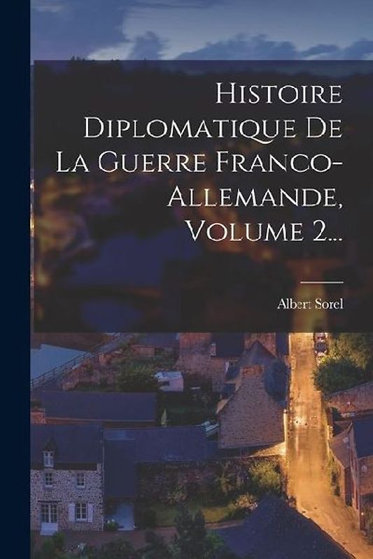 Histoire Diplomatique De La Guerre Franco-allemande, Volume 2...