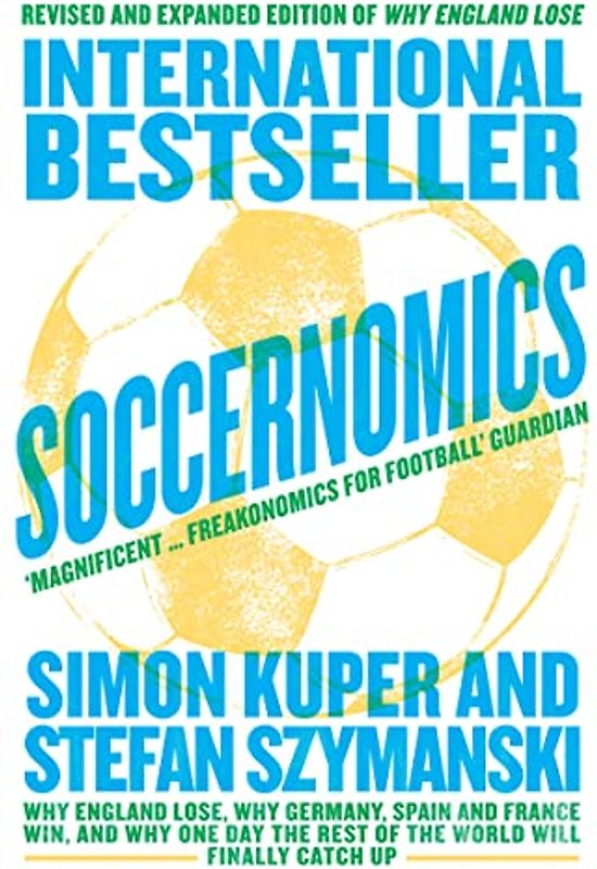 Soccernomics: Why England Lose, Why Germany, Spain and France Win, and Why One Day The Rest of the World Will Finally Catch Up