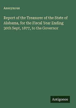 Report of the Treasurer of the State of Alabama, for the Fiscal Year Ending 30th Sept, 1877, to the Governor