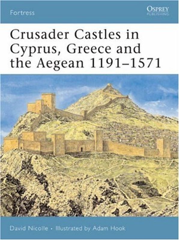 Crusader Castles in Cyprus, Greece and the Aegean 1191-1571 (Fortress) - David Nicolle