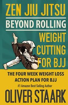 Zen Jiu Jitsu - Weight Cutting for BJJ: The 4 Week Weight Loss Action Plan for Training BJJ. The Easy Button to Lose weight and keep it off for good. Cutting edge nutrition, and great health