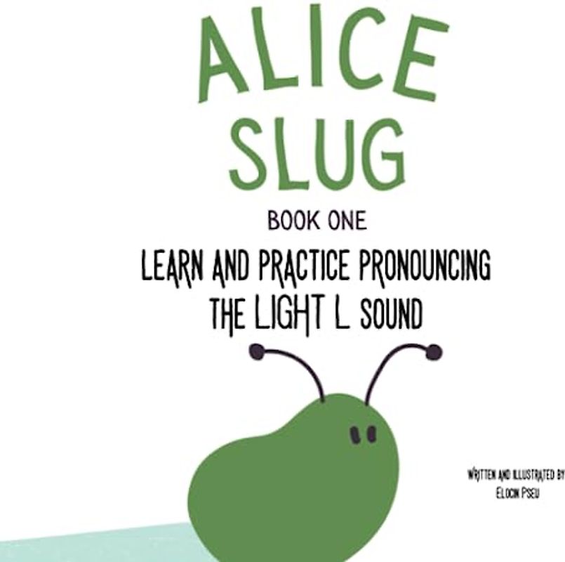 Alice the Slug Pronounce the LIGHT Letter L Book 1 of 2 Part Series: An Early Reading Speech Excercise Book for Ages 5 6 7 8 9