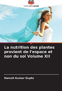 La nutrition des plantes provient de l'espace et non du sol Volume XII