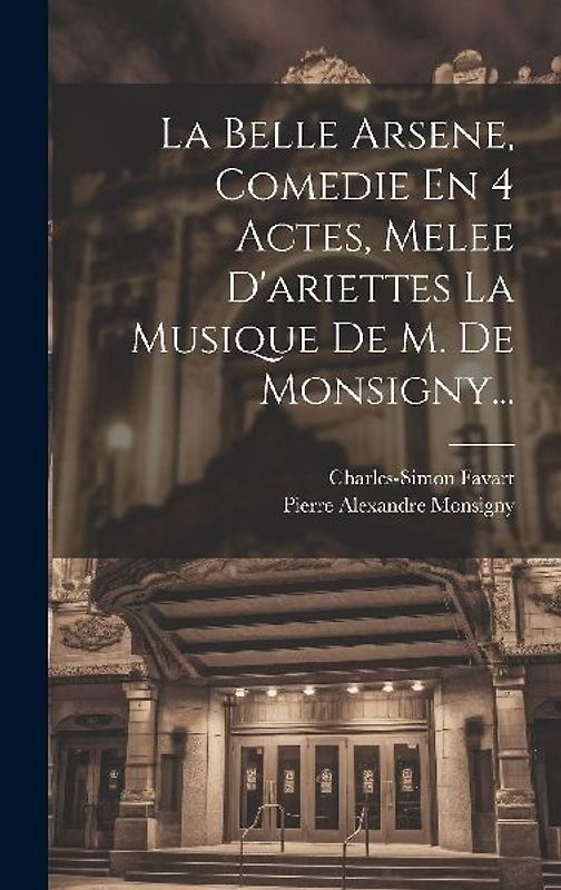 La Belle Arsene, Comedie En 4 Actes, Melee D'ariettes La Musique De M. De Monsigny...