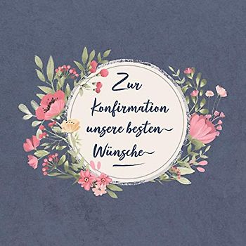 Zur Konfirmation unsere besten Wünsche: Gästebuch für einen ganz besonderen Tag | Erinnerungsalbum | Viel Liebe, Glück und Segen Wünsche zum Selbsteintragen - Mit Gottes Segen