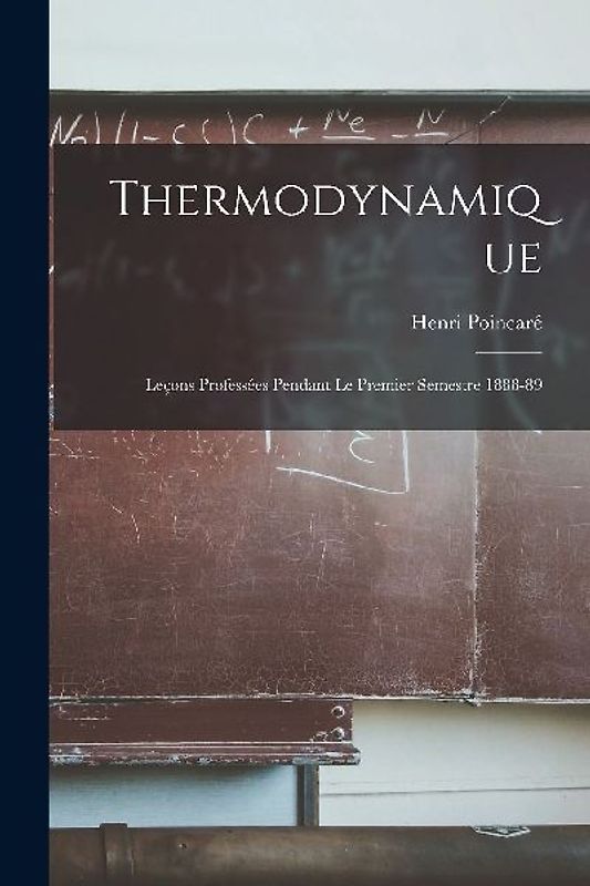 Thermodynamique: Leçons Professées Pendant Le Premier Semestre 1888-89