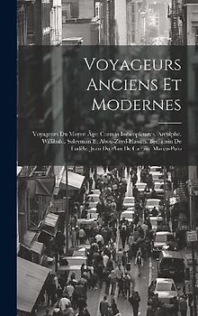 Voyageurs Anciens Et Modernes: Voyageurs Du Moyen Âge: Cosmas Indicopleustes. Arculphe. Willibald. Soleyman Et Abou-Zeyd-Hassan. Benjamin De Tudèle.