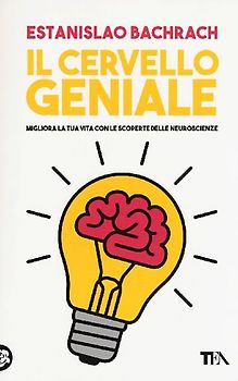 Il cervello geniale. Migliora la tua vita con le scoperte delle neuroscienze