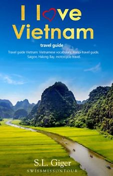 Vietnam travel guide (version with color photos): Travel Guide Vietnam, Vietnamese Vocabulary, Hanoi travel guide, Hanoi, Halong Bay, motorcycle travel. (Swissmissontour Reiseführer)