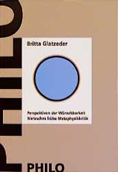 Perspektiven der Wünschbarkeit. Nietzsches frühe Metaphysikkritik